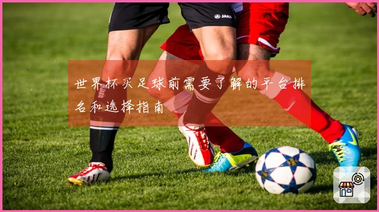 世界杯买足球前需要了解的平台排名和选择指南